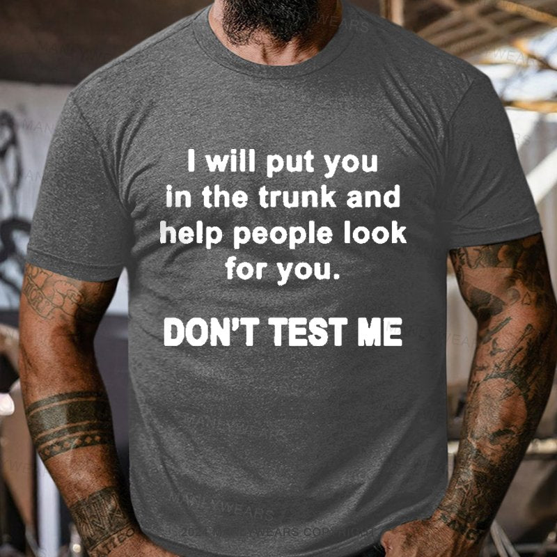 I Will Put You In The Trunk And Help People Look For You. Don't Test Me T-Shirt