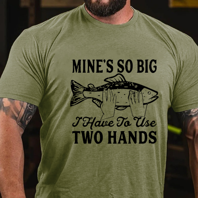 Mine's So Big I Have To Use Two Hands T-shirt