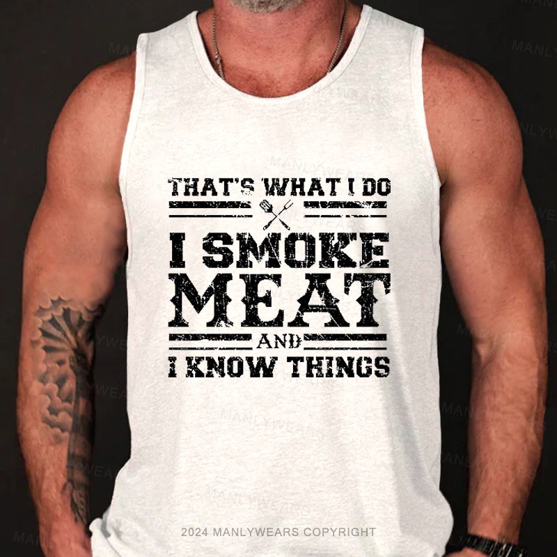 That's What I Do I Smoke Meat And I Know Things Tank Top