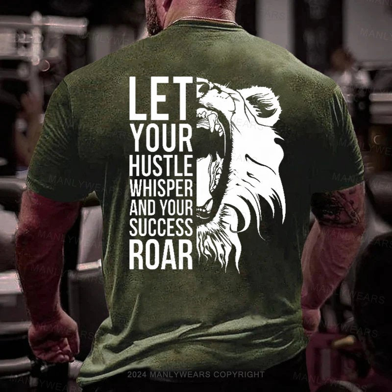 Let Your Hustle Whisper And Your Success Roar T-Shirt