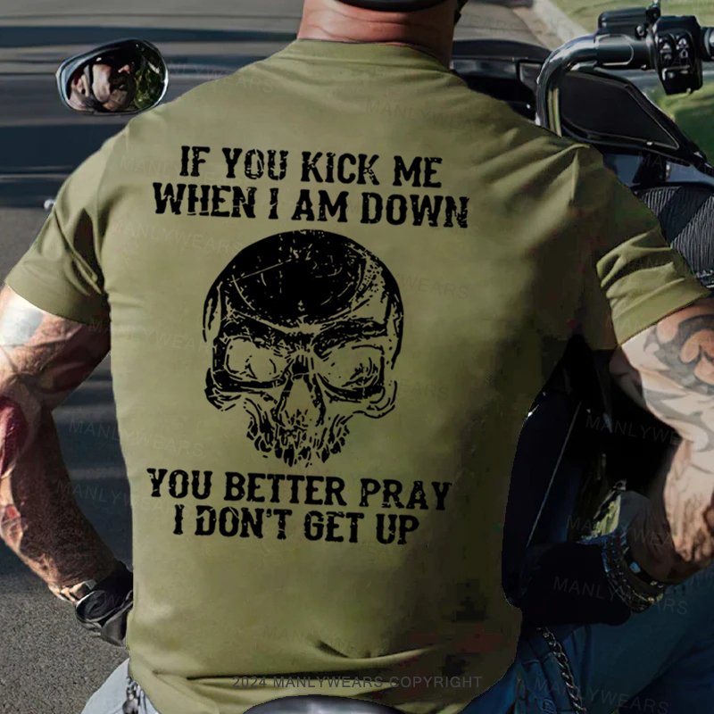 If You Kick Me When I Am Down You Better Pray I Don't Get Up T-Shirt