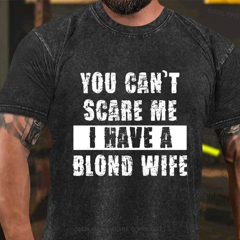 You Can't Scare Me I Have A Blond Wife Washed T-Shirt