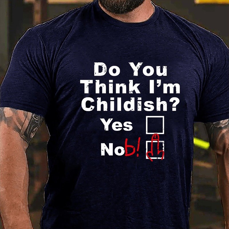 Do You Think I'm Childish Funny Joking Cotton T-shirt