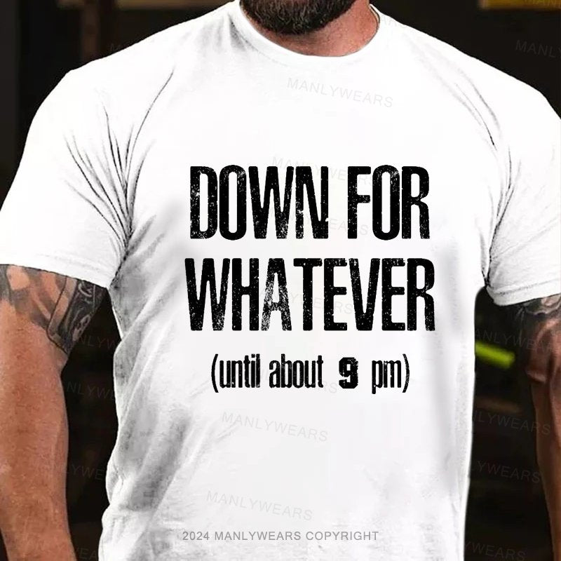 Down For Whatever (Until About 9 Pm) T-Shirt