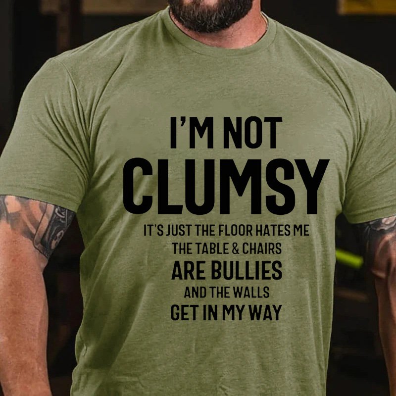 I'm Not Clumsy It's Just The Floor Hates Me The Table & Chairs Are Bullies And The Walls Get In My Way T-Shirt