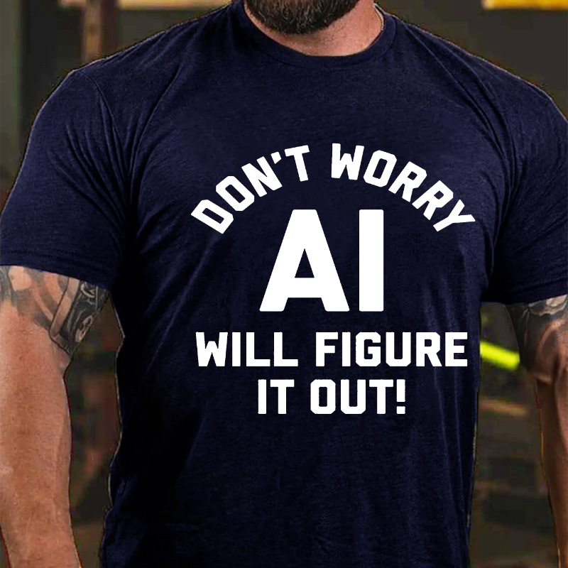 Don't Worry AI Will Figure It Out T-shirt