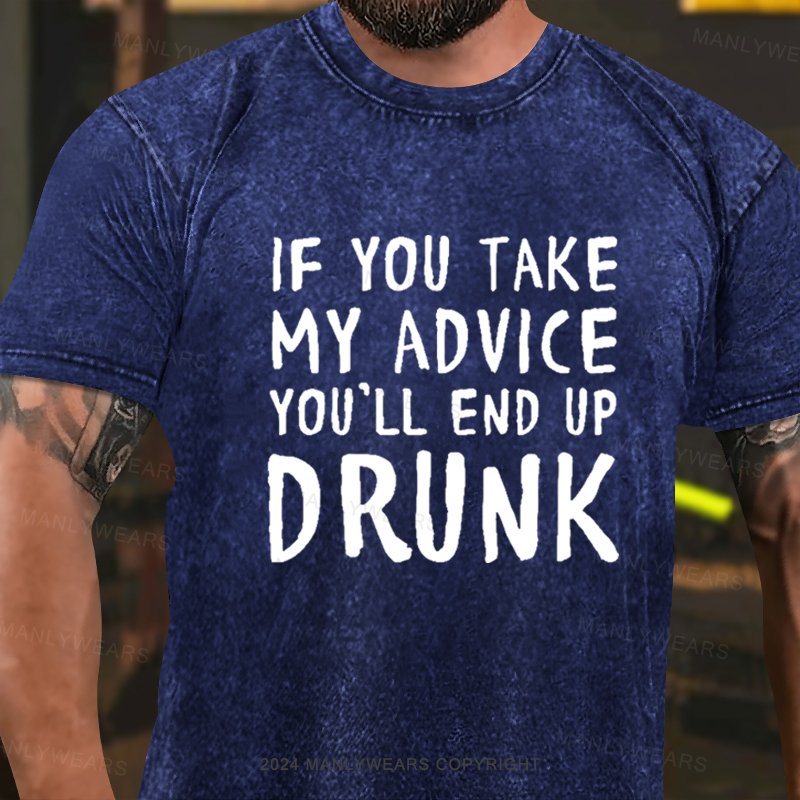 If You Take My Advice You'll End Up Drunk Washed T-Shirt