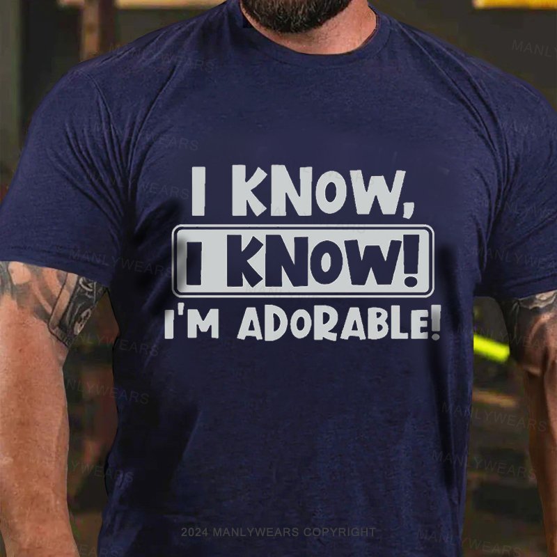 I Know, I Know! I'm Adorable! T-Shirt