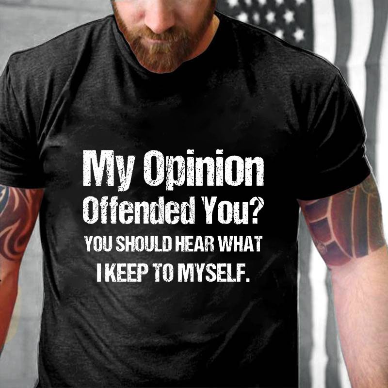 My Opinion Offended You You Should Hear What I Keep To Myself Funny T-shirt