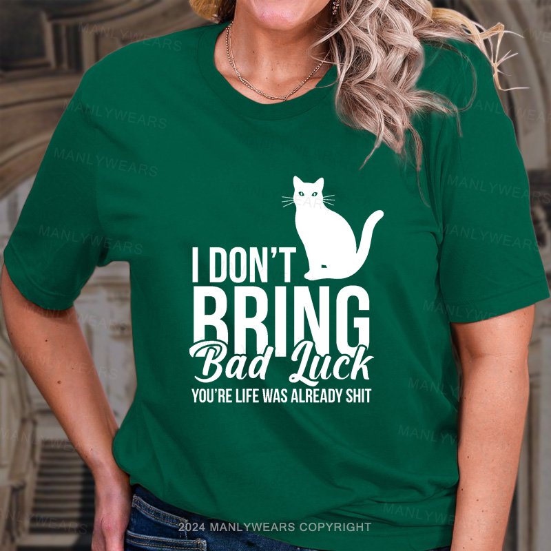 I Don't Brng Bad Iuck You're Life Was Already Shit T-Shirt