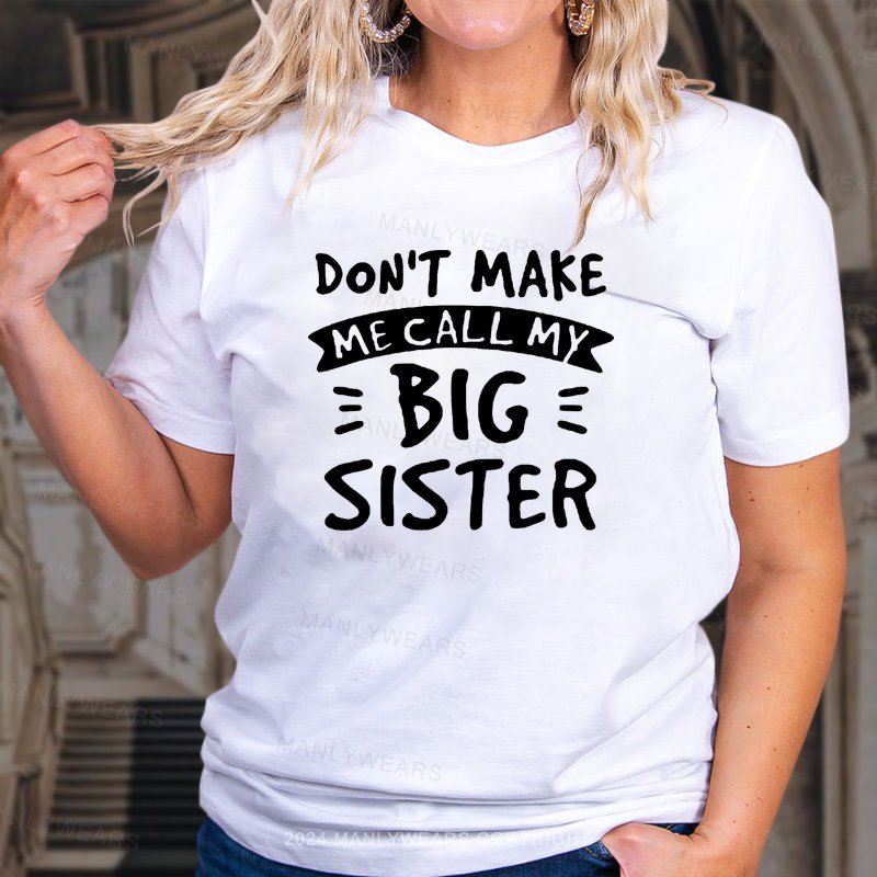 Don't Make Me Call My Big Sister T-Shirt