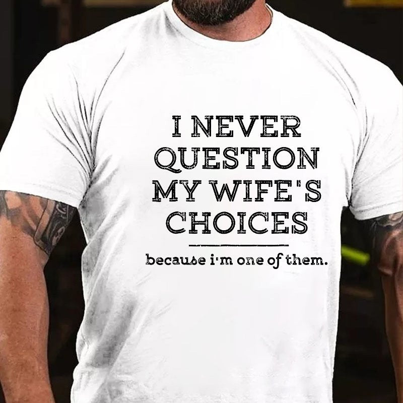 I Never Question My Wife's Choices Because I'm One Of Them T-shirt