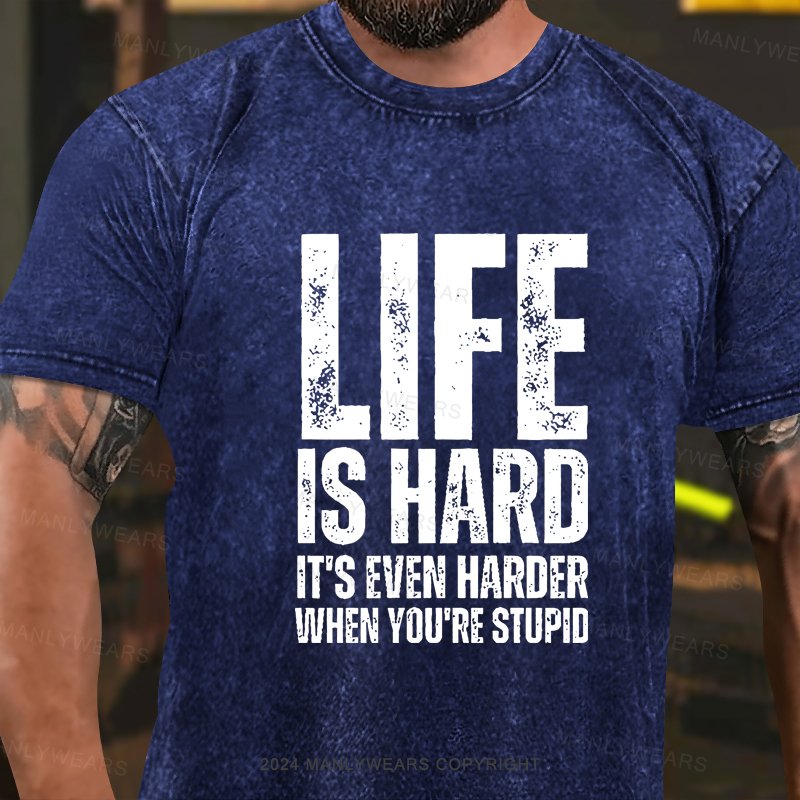 Life Is Hard It's Even Harder When You're Stupid Washed T-Shirt
