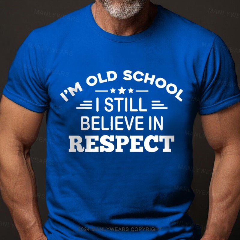 I'm Old School I Still Believe In Respect T-Shirt