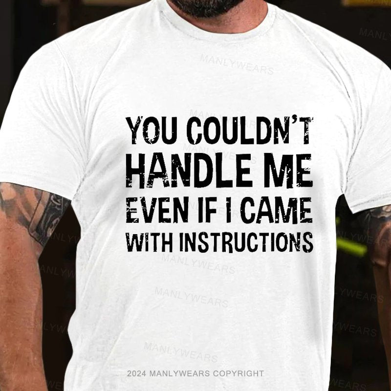 You Couldn't Handle Me Even If I Came With Instructions T-Shirt