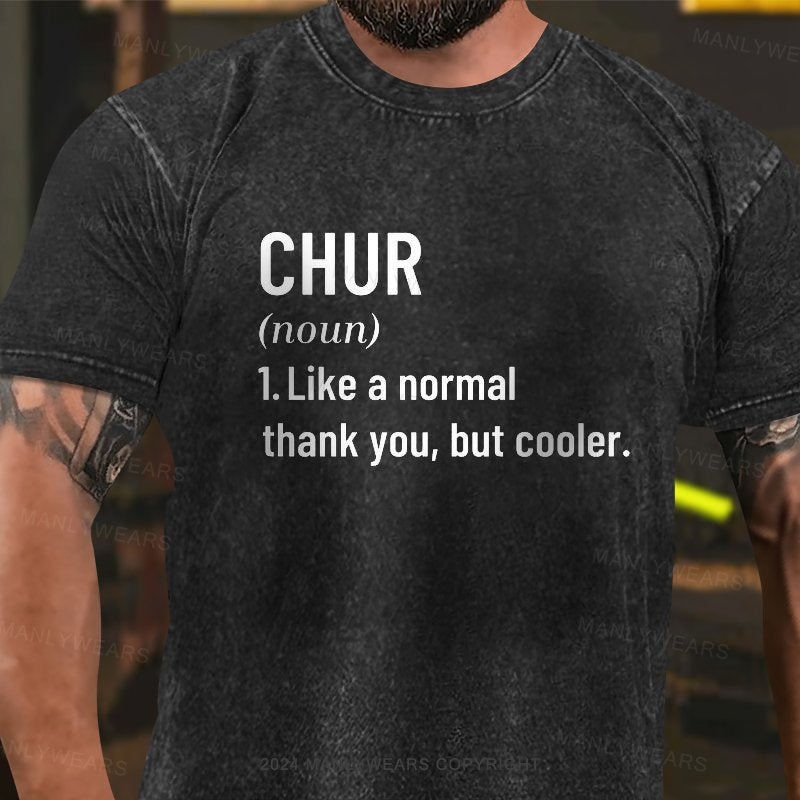 Chur Definition Like A Normal Thank You,but Cooler Washed T-Shirt