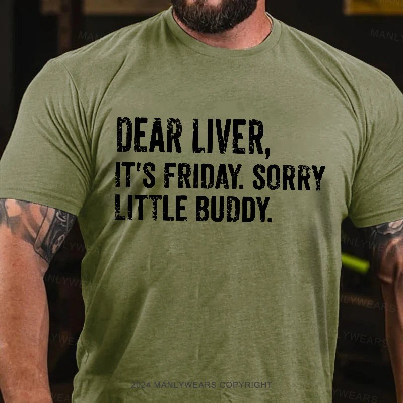 Dear Liver, It's Friday. Sorry Little Buddy T-Shirt