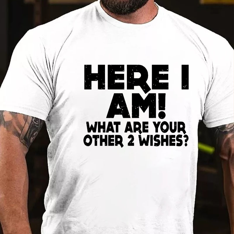 Here I Am What Are Your Other 2 Wishes T-shirt