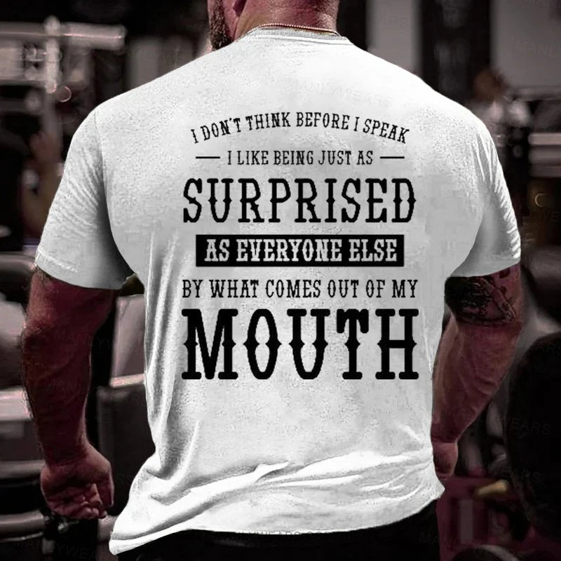 I Don't Think Before I Speak  I Like Being Just As  surprised  as Everyone Else  by What Comes Out Of My  Mouth T-Shirt