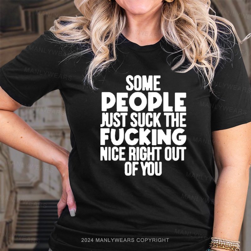 Some People Just Suck The Fucking Nice Right Out Of You T-Shirt