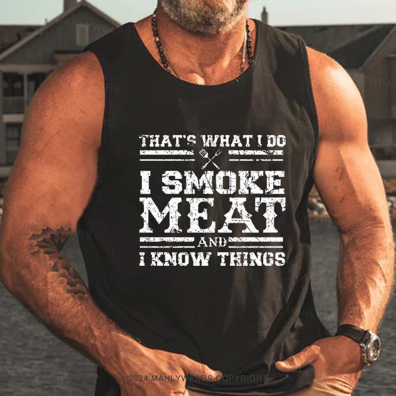 That's What I Do I Smoke Meat And I Know Things Tank Top