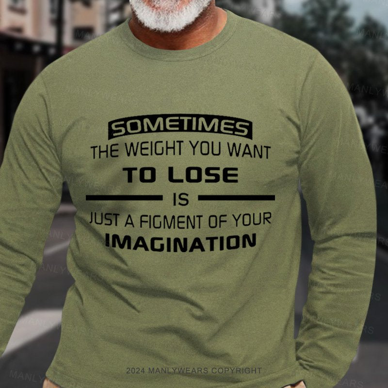 Sometimes The Weight You Want To Lose Is Just A Figment Of Your Imagination Long Sleeve T-Shirt