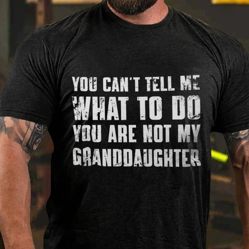 You Can't Tell Me What To Do You Are Not My Granddaughter T-Shirt