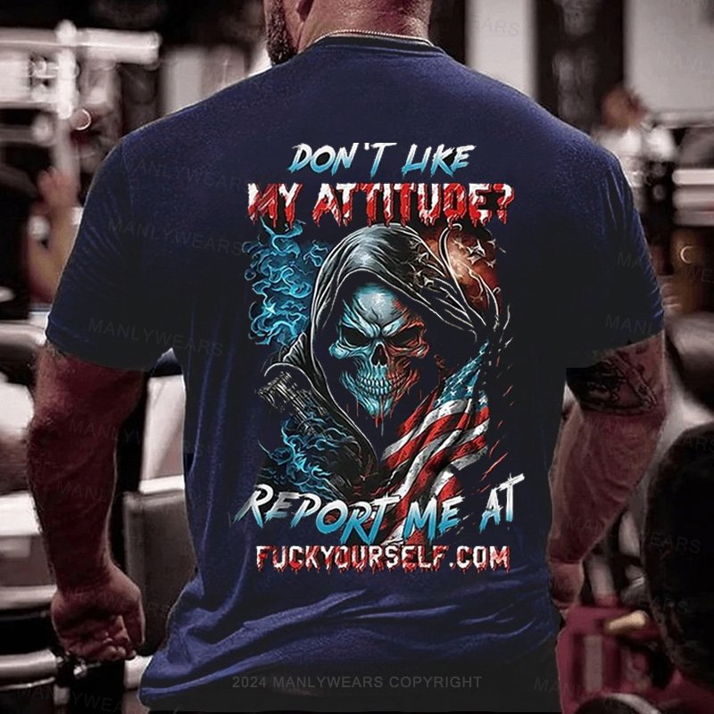 Don 't Hke My Atitude? Report Me At Fuckycurself Com T-Shirt