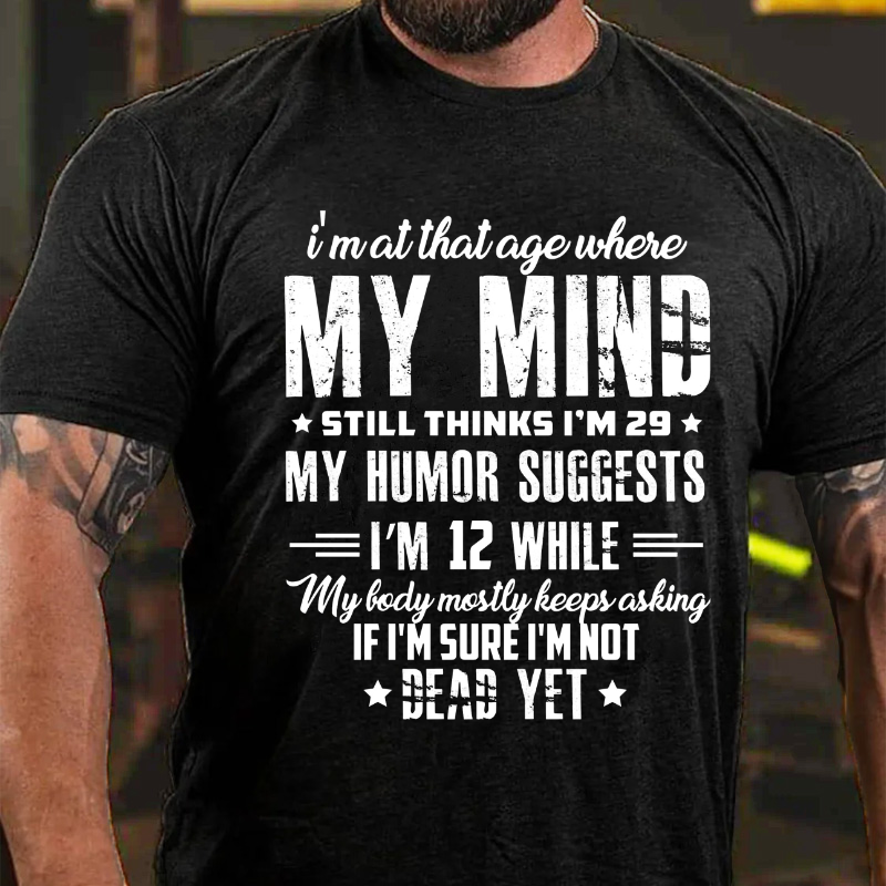 I'm At That Age Where My Mind Still Thinks I'm 29 My Humor Suggests I'm 12 T-shirt