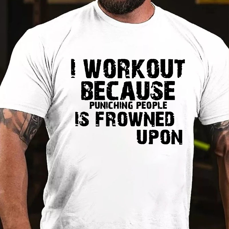 I Work Out Because Punching People Is Frowned Upon T-shirt