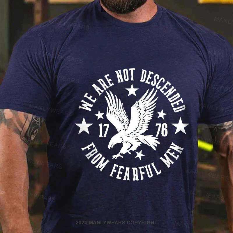 We Are Not Descended 1776 From Fearful Men T-Shirt