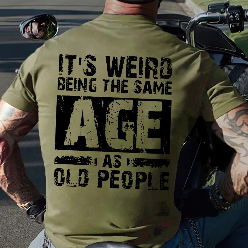 It's Weird Being The Same Age As Old People T-Shirt