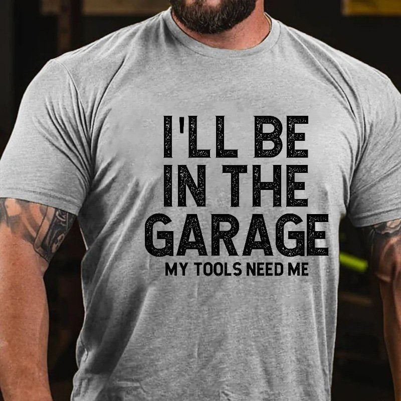 I'll Be In The Garage My Tools Need Me T-shirt