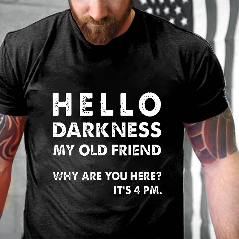 Hello Darkness My Old Friend Why Are You Here It's 4 Pm Funny T-shirt