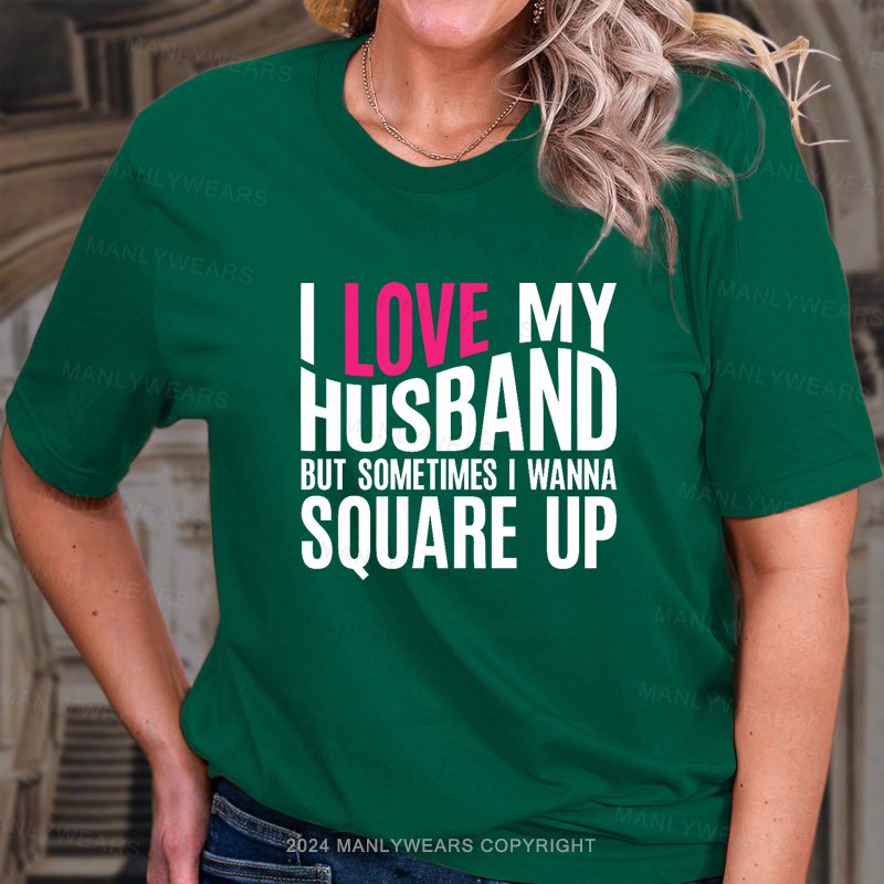 Love My Husband But Sometimes I Wanna Souare Up T-Shirt