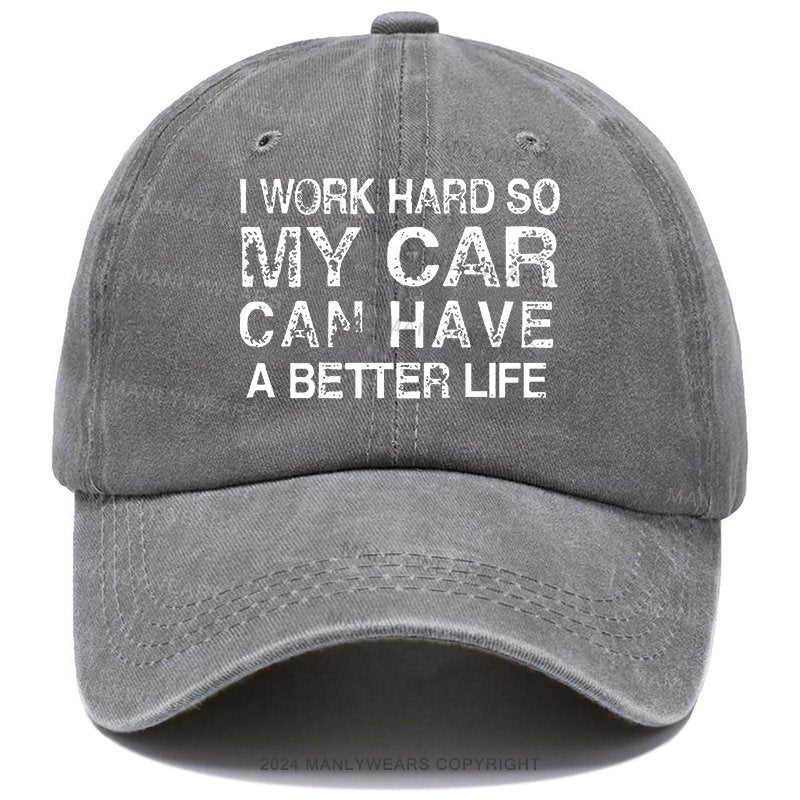 I Work Hard So My Car Can Have A Better Life Cap