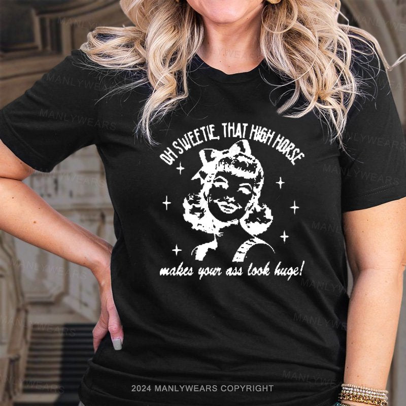 Oh Sweetie That High Horse Makes Your Ass Look Huge! T-Shirt