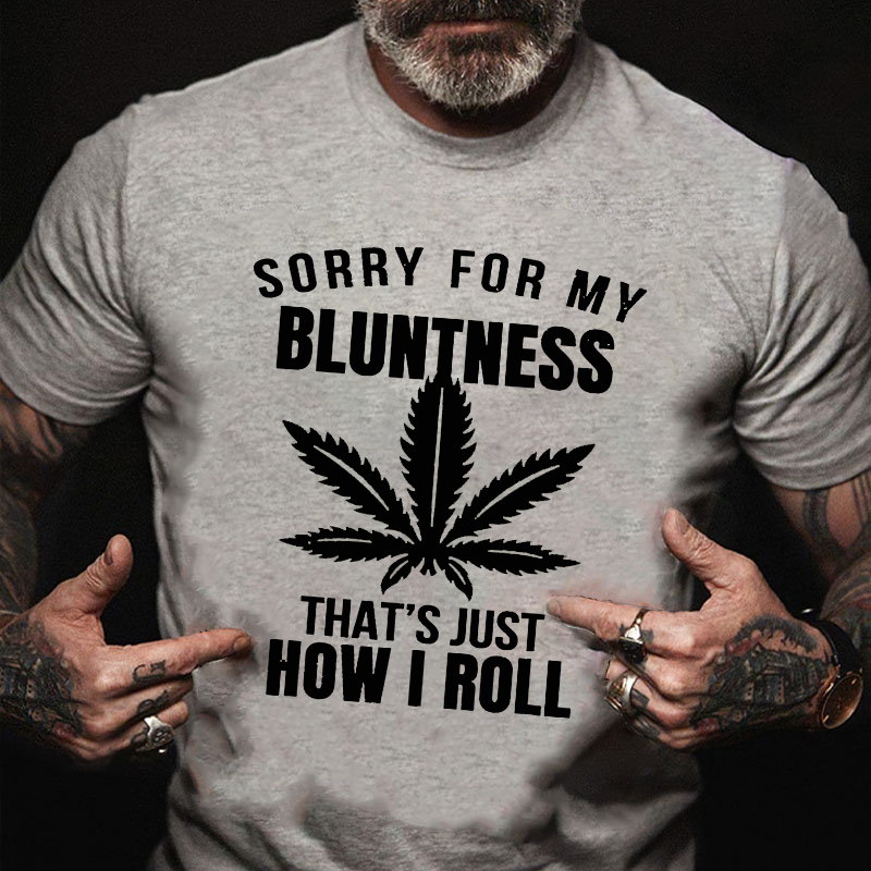 Sorry For My Bluntness That's How I Roll Funny Weed T-shirt