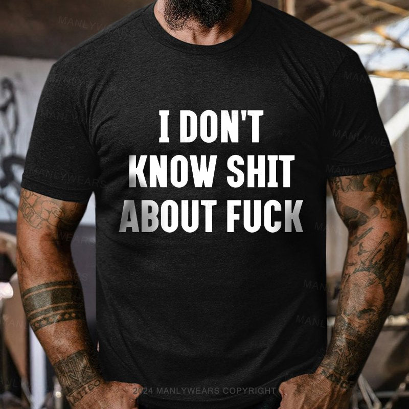 I Don't Know Shit About Fuck T-Shirt