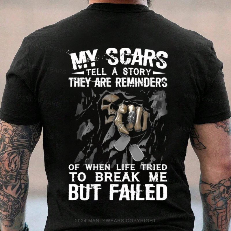 My Scars Tell A Story They Are Reminders Of When Life Tries To Break Me But Failed T-Shirt