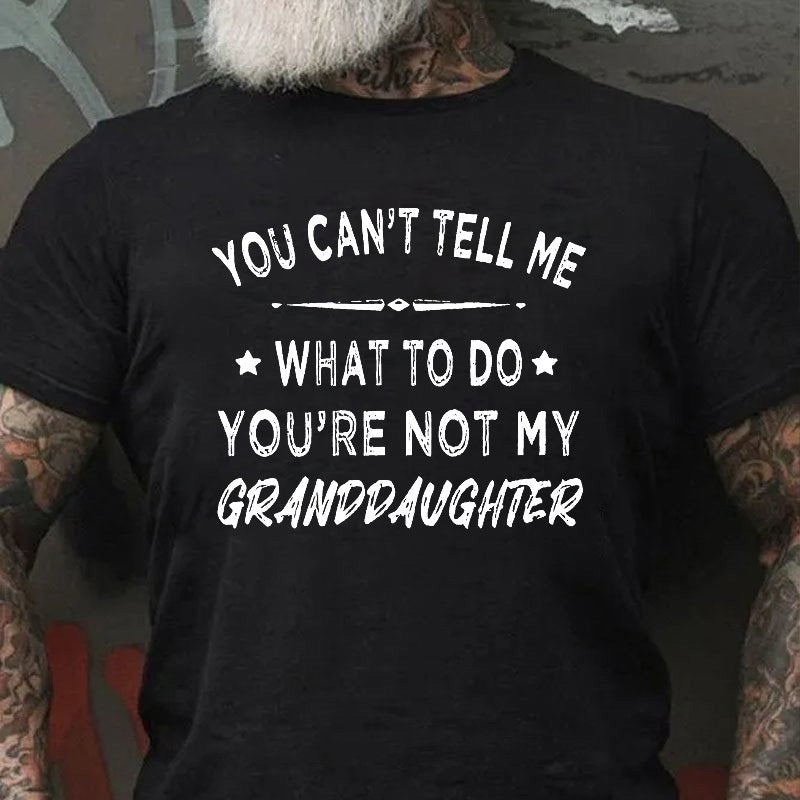 You Can't Tell Me What To Do You Are Not My Granddaughter Men's T-shirt