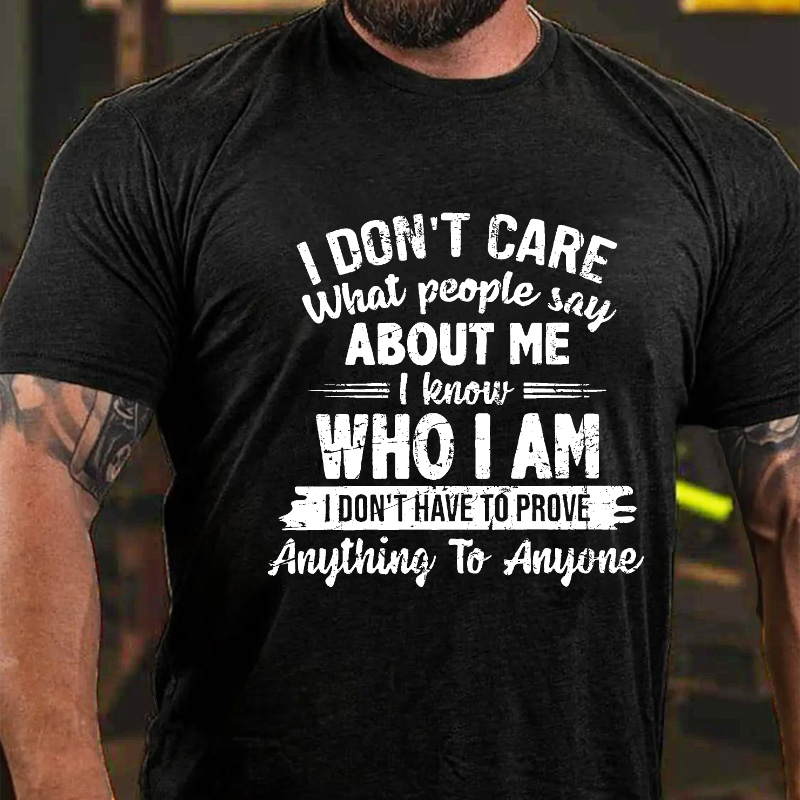 Don't Care What People Say About Me I Know Who I Am I Don't Have To Prove Anything To Anyone T-shirt