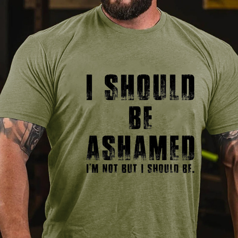 I Should Be Ashamed I'm Not But I Should Be Funny Sarcastic T-shirt