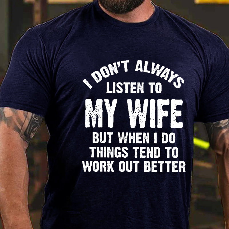 I Don't Alway Listen To My Wife But When I Do Things Tend To Work Out Better Funny T-shirt