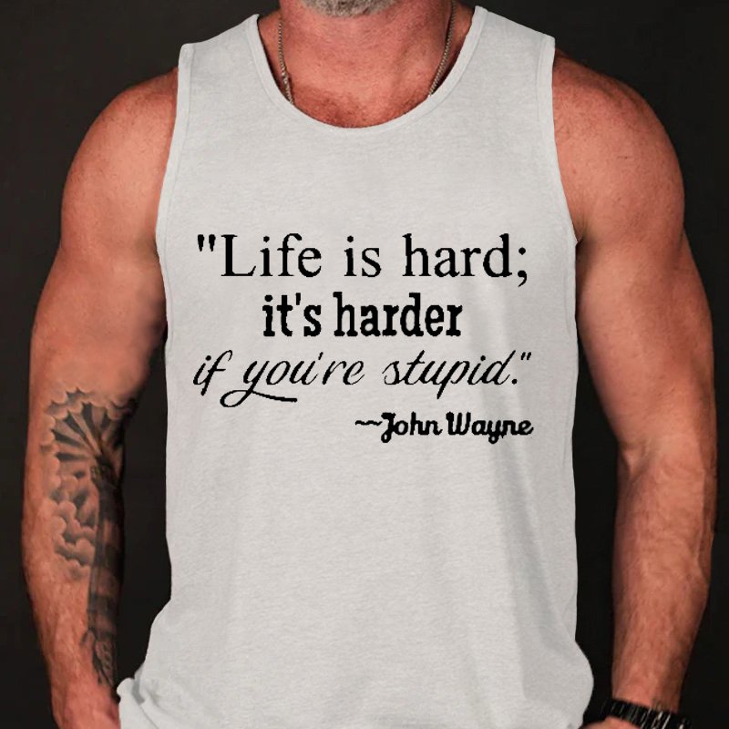 "Life Is Hard;It's Harder If You're Stupid.~John Wayne Tank Top