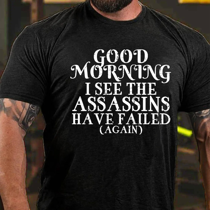 Good Morning I See The Assassins Have Failed T-shirt