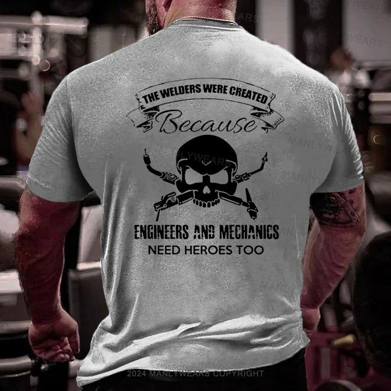 The Welder's Were Created Because Engineers And Mechanics Need Heroes Too T-Shirt