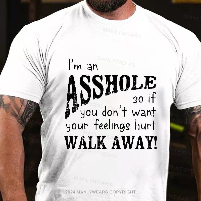 I'm An Asshole So If You Don't Want Your Feelings Hurt Walk Away T-Shirt