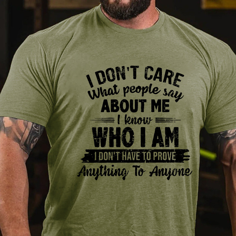 Don't Care What People Say About Me I Know Who I Am I Don't Have To Prove Anything To Anyone T-shirt