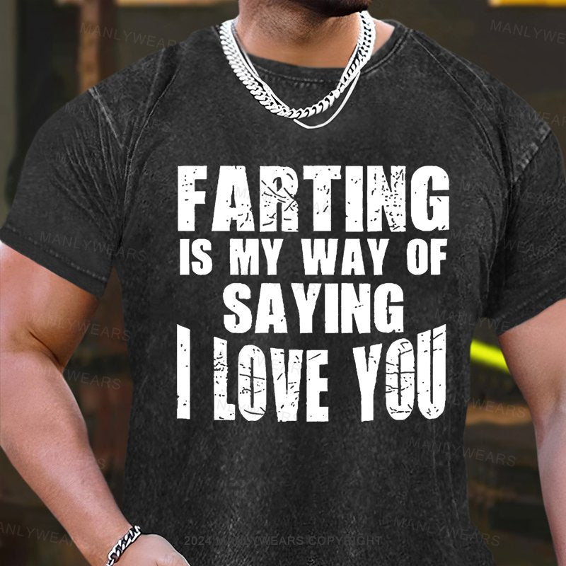 Farting Is My Way Of Saying I Love You Washed T-Shirt